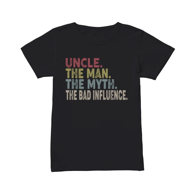Uncle The Man The Myth The Bad Influence Ladies Shirt